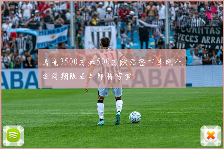 马竞3500万加500万欧元签下李刚仁合同期限五年即将官宣
