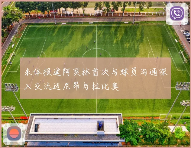 米体报道阿莫林首次与球员沟通深入交流迈尼昂与拉比奥